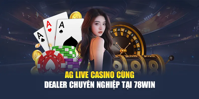 AG Live Casino Cùng Dealer Chuyên Nghiệp Tại 78WIN 4 AG Live Casino Cùng Dealer Chuyên Nghiệp Tại 78WIN