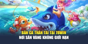 Bắn Cá Thần Tài Tại 78win – Nơi Săn Vàng Không Giới Hạn