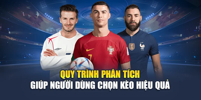 Quy trình phân tích giúp người dùng chọn kèo hiệu quả