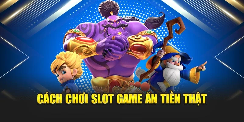 Cách chơi slot game ăn tiền thật