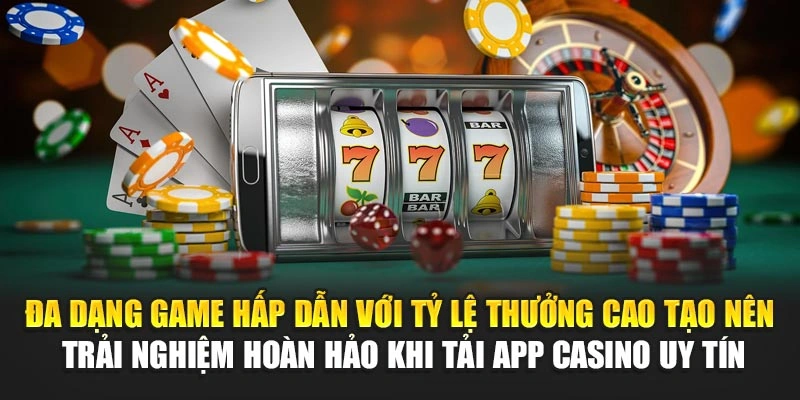 Đa dạng game hấp dẫn với tỷ lệ thưởng cao tạo nên trải nghiệm hoàn hảo khi tải app casino uy tín