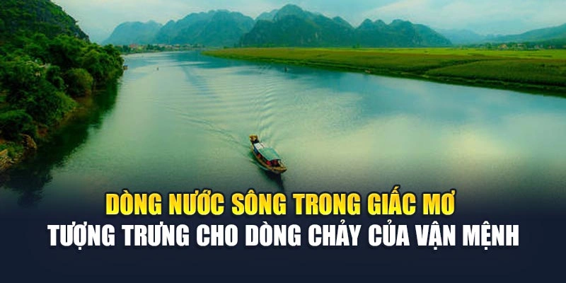 Dòng nước sông trong giấc mơ tượng trưng cho dòng chảy của vận mệnh